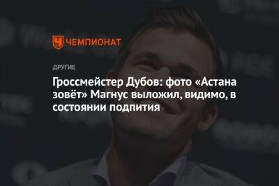Гроссмейстер Дубов: фото «Астана зовёт» Магнус выложил, видимо, в состоянии подпития