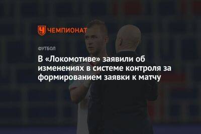 В «Локомотиве» заявили об изменениях в системе контроля за формированием заявки к матчу