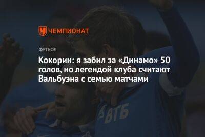 Кокорин: я забил за «Динамо» 50 голов, но легендой клуба считают Вальбуэна с семью матчами