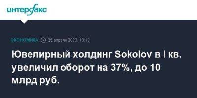 Ювелирный холдинг Sokolov в I кв. увеличил оборот на 37%, до 10 млрд руб.