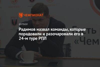 Радимов назвал команды, которые порадовали и разочаровали его в 24-м туре РПЛ