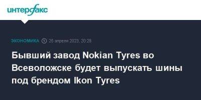 Бывший завод Nokian Tyres во Всеволожске будет выпускать шины под брендом Ikon Tyres - smartmoney.one - Москва - Россия - Финляндия - Всеволожск