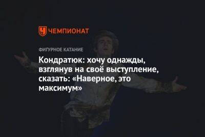 Кондратюк: хочу однажды, взглянув на своё выступление, сказать: «Наверное, это максимум»