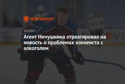 Агент Ничушкина отреагировал на новость о проблемах хоккеиста с алкоголем