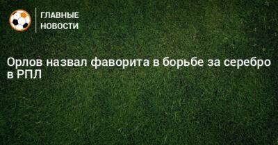 Геннадий Орлов - Орлов назвал фаворита в борьбе за серебро в РПЛ - bombardir.ru
