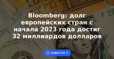 Bloomberg: долг европейских стран с начала 2023 года достиг 32 миллиардов долларов