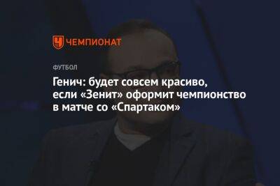 Генич: будет совсем красиво, если «Зенит» оформит чемпионство в матче со «Спартаком»