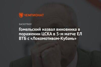 Гомельский назвал виновника в поражении ЦСКА в 5-м матче ЕЛ ВТБ с «Локомотивом-Кубань»