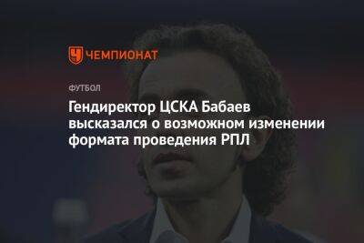 Гендиректор ЦСКА Бабаев высказался о возможном изменении формата проведения РПЛ
