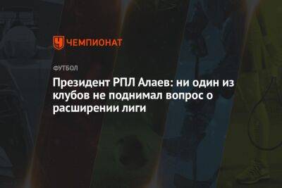 Президент РПЛ Алаев: ни один из клубов не поднимал вопрос о расширении лиги