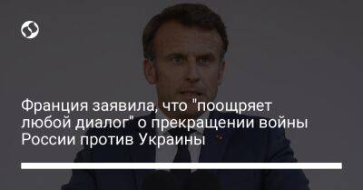 Франция заявила, что "поощряет любой диалог" о прекращении войны России против Украины