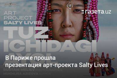 В Париже прошла презентация арт-проекта Salty Lives о женщинах Каракалпакстана