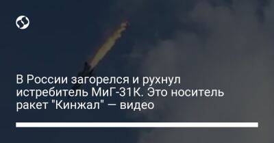 В России загорелся и рухнул истребитель МиГ-31К. Это носитель ракет "Кинжал" — видео