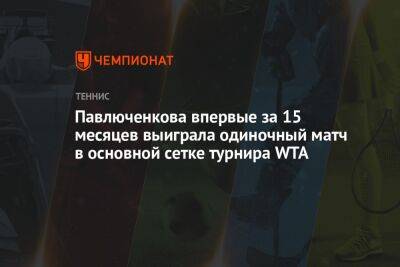 Павлюченкова впервые за 15 месяцев выиграла одиночный матч в основной сетке турнира WTA