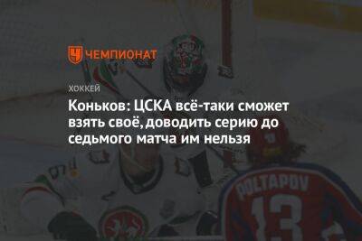 Коньков: ЦСКА всё-таки сможет взять своё, доводить серию до седьмого матча им нельзя