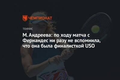 М. Андреева: по ходу матча с Фернандес ни разу не вспомнила, что она была финалисткой USO