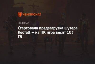 Стартовала предзагрузка шутера Redfall — на ПК игра весит 103 ГБ