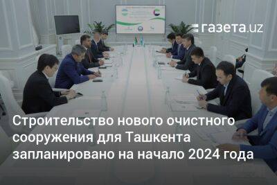Строительство нового очистного сооружения для Ташкента запланировано на начало 2024 года