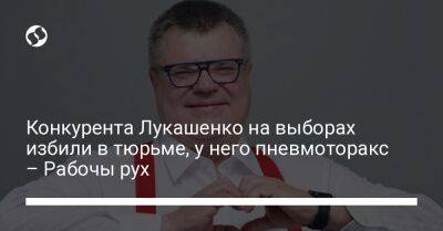 Конкурента Лукашенко на выборах избили в тюрьме, у него пневмоторакс – Рабочы рух