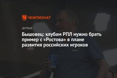 Бышовец: клубам РПЛ нужно брать пример с «Ростова» в плане развития российских игроков