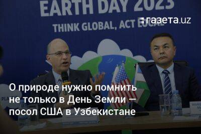 О природе нужно помнить не только в День Земли — посол США в Узбекистане
