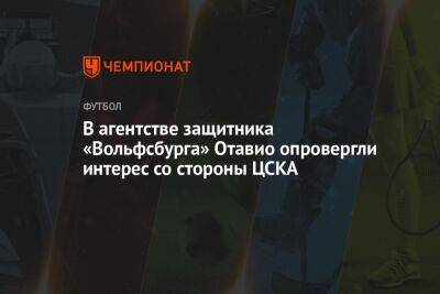 В агентстве защитника «Вольфсбурга» Отавио опровергли интерес со стороны ЦСКА