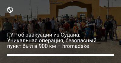ГУР об эвакуации из Судана: Уникальная операция, безопасный пункт был в 900 км – hromadske