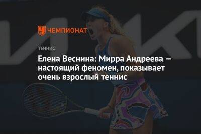 Елена Веснина: Мирра Андреева — настоящий феномен, показывает очень взрослый теннис