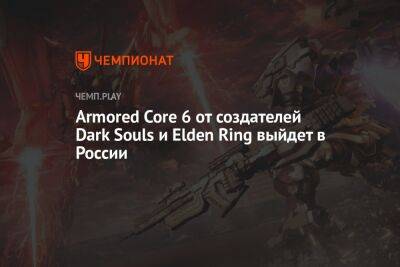 Armored Core 6 от создателей Dark Souls и Elden Ring выйдет в России