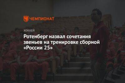 Ротенберг назвал сочетания звеньев на тренировке сборной «России 25»