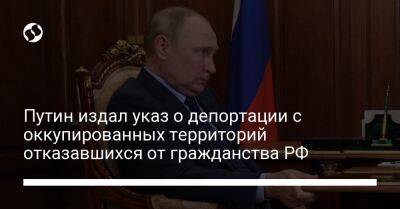 Путин издал указ о депортации с оккупированных территорий отказавшихся от гражданства РФ
