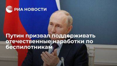 Путин: надо поддерживать эффективные наработки России по БПЛА, это обеспечит суверенитет