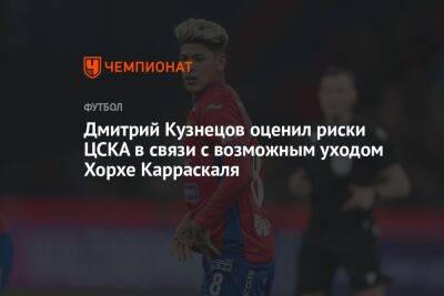 Дмитрий Кузнецов оценил риски ЦСКА в связи с возможным уходом Хорхе Карраскаля