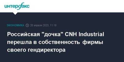 Российская "дочка" CNH Industrial перешла в собственность фирмы своего гендиректора