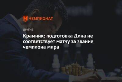 Крамник: подготовка Дина не соответствует матчу за звание чемпиона мира