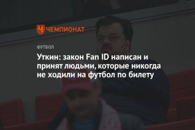 Василий Уткин - Уткин: закон Fan ID написан и принят людьми, которые никогда не ходили на футбол по билету - championat.com