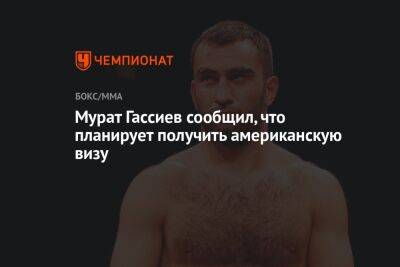 Мурат Гассиев - Мурат Гассиев сообщил, что планирует получить американскую визу - championat.com - Россия