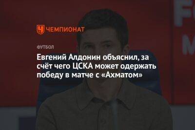 Евгений Алдонин объяснил, за счёт чего ЦСКА может одержать победу в матче с «Ахматом»