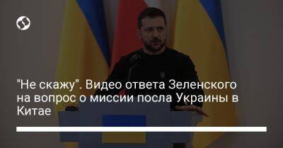 "Не скажу". Видео ответа Зеленского на вопрос о миссии посла Украины в Китае