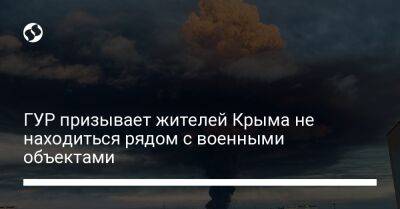ГУР призывает жителей Крыма не находиться рядом с военными объектами