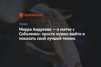 Мирра Андреева — о матче с Соболенко: просто нужно выйти и показать свой лучший теннис