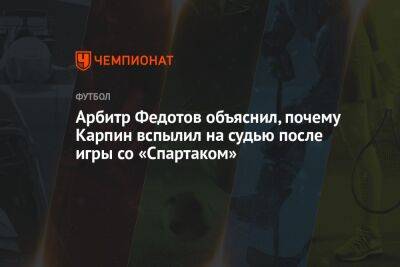 Арбитр Федотов объяснил, почему Карпин вспылил на судью после игры со «Спартаком»