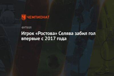 Игрок «Ростова» Селява забил гол впервые с 2017 года