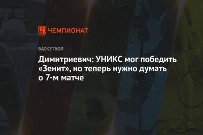 Димитриевич: УНИКС мог победить «Зенит», но теперь нужно думать о 7-м матче