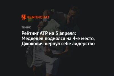 Рейтинг ATP на 3 апреля: Медведев поднялся на 4-е место, Джокович вернул себе лидерство