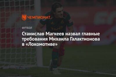 Станислав Магкеев назвал главные требования Михаила Галактионова в «Локомотиве»
