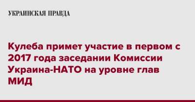 Кулеба примет участие в первом с 2017 года заседании Комиссии Украина-НАТО на уровне глав МИД