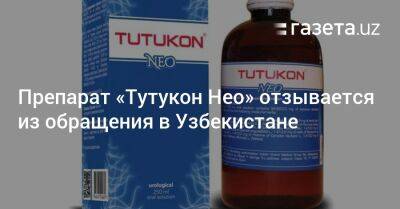 Препарат «Тутукон Нео» отзывается из обращения в Узбекистане