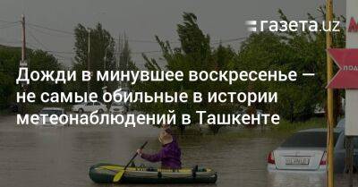 Дожди в минувшее воскресенье — не самые обильные в истории метеонаблюдений в Ташкенте