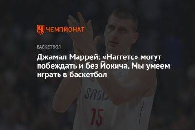 Джамал Маррей: «Наггетс» могут побеждать и без Йокича. Мы умеем играть в баскетбол